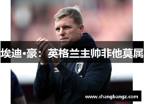 埃迪·豪：英格兰主帅非他莫属